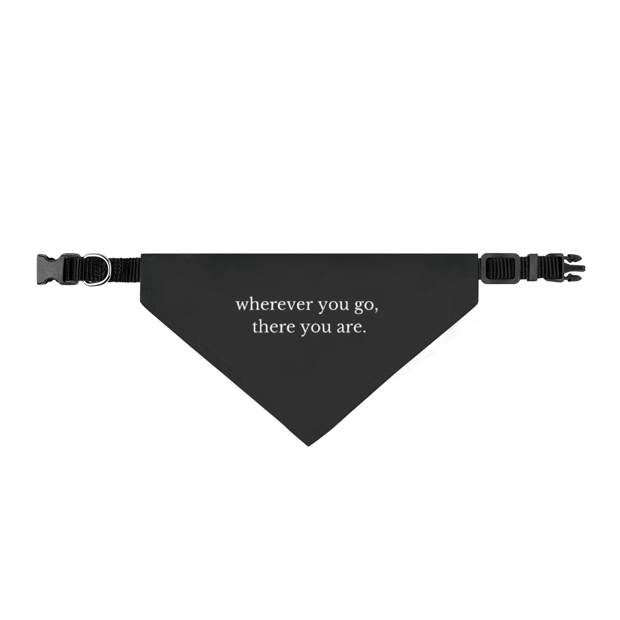 Wherever You Go, There You Are Pet Bandana