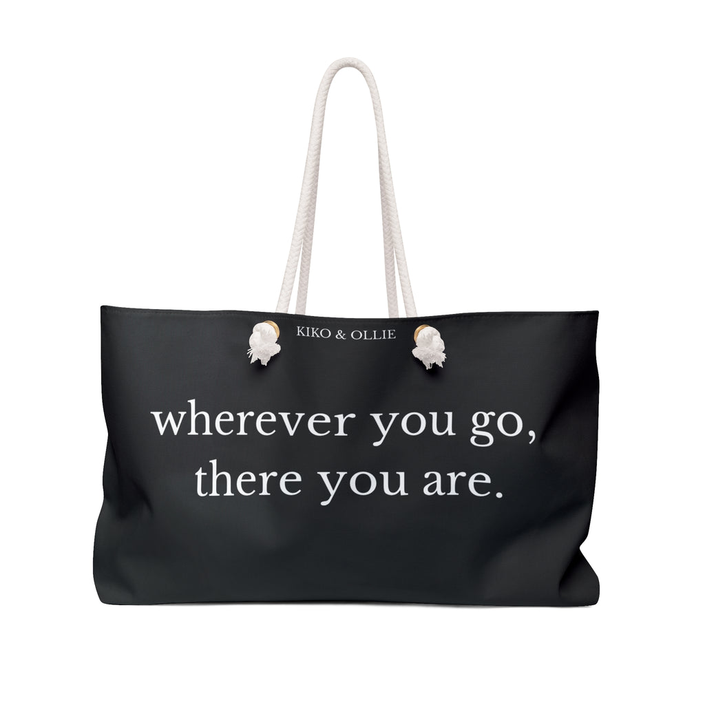 Wherever You Go, There You Are Weekender Tote