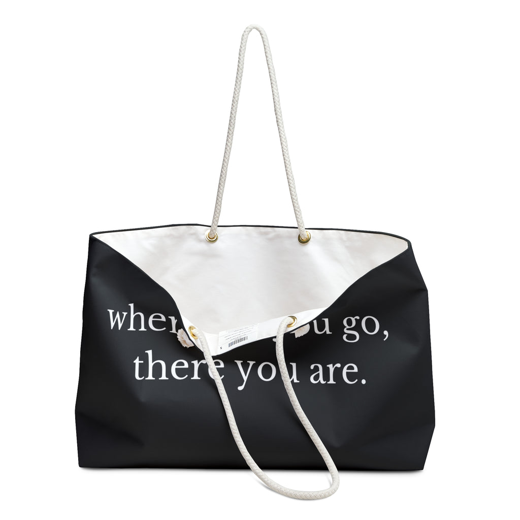 Wherever You Go, There You Are Weekender Tote
